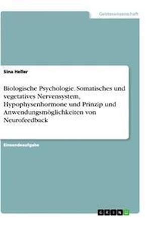 Cover for Sina Heller · Biologische Psychologie. Somatisches und vegetatives Nervensystem, Hypophysenhormone und Prinzip und Anwendungsmoeglichkeiten von Neurofeedback (Paperback Book) (2021)