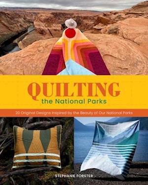 Quilting the National Parks: 20 Original Designs Inspired by the Beauty of Our National Parks - Stephanie Forster - Books - Weldon Owen, Incorporated - 9798886741711 - April 22, 2025