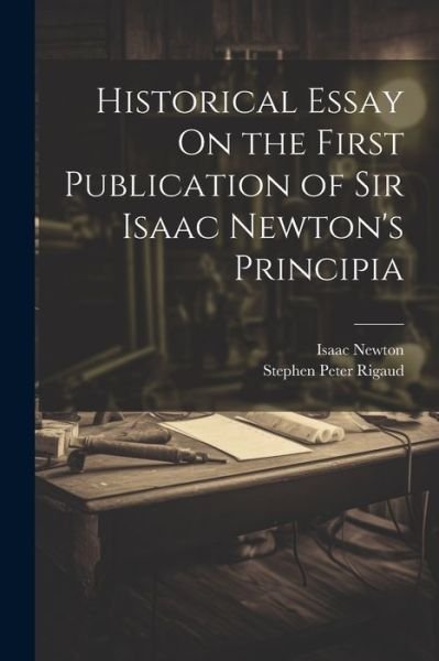 Cover for Isaac Newton · Historical Essay on the First Publication of Sir Isaac Newton's Principia (Book) (2023)