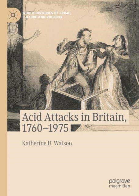 Cover for Katherine D. Watson · Acid Attacks in Britain, 1760–1975 - World Histories of Crime, Culture and Violence (Hardcover Book) [2023 edition] (2023)