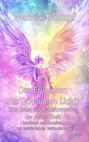 Cover for Mathias Stumpf · Das Erwachen des Göttlichen Lichts - Eine Reise zur Transformation der Menschheit - Handbuch und Anleitung zur persönlichen Veränderung (Book) (2024)