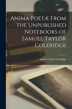 Cover for Samuel Taylor Coleridge · Anima Poetæ from the Unpublished Notebooks of Samuel Taylor Coleridge (Book) (2022)