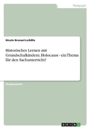 Cover for Nicole Brenzel-Leibssle · Historisches Lernen mit Grundschulkindern. Holocaust - ein Thema fur den Sachunterricht? (Paperback Book) (2022)