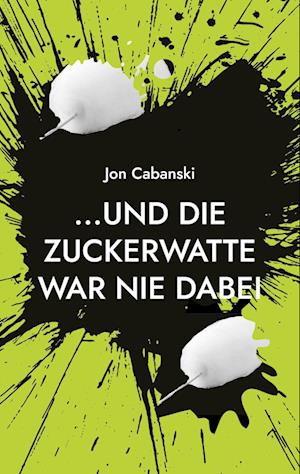 Cover for Jon Cabanski · ...und die Zuckerwatte war nie dabei (Book) (2022)
