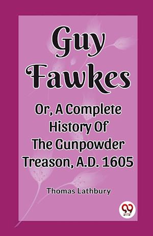 Cover for Thomas Lathbury · Guy FawkesOr, A Complete History Of The Gunpowder Treason, A.D. 1605 (Edition2023) (Paperback Book) (2024)
