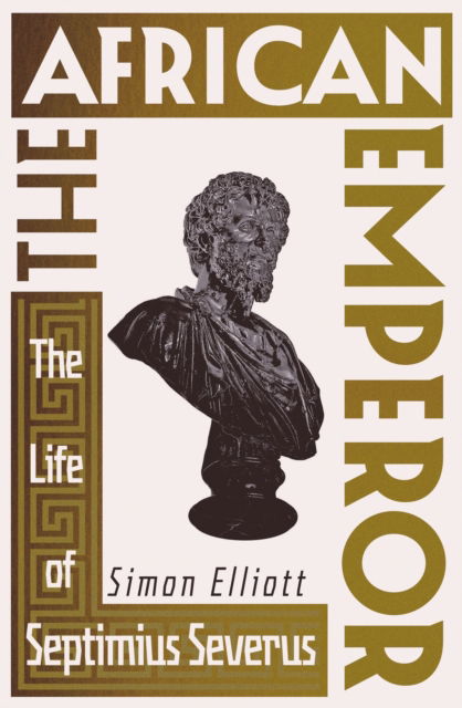 Cover for Simon Elliott · The African Emperor: The Life of Septimius Severus (Hardcover Book) (2025)