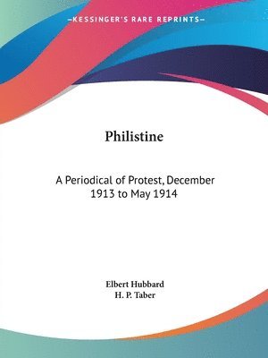 Cover for Elbert Hubbard · Philistine - A Periodical of Protest, December 1913 to May 1914 (Paperback Book) (2003)