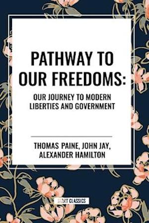 Pathway to Our Freedoms: Our Journey to Modern Liberties and Government - Thomas Paine - Bøger - Start Classics - 9798880909728 - 15. maj 2024