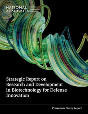 Cover for National Academies of Sciences, Engineering, and Medicine · Strategic Report on Research and Development in Biotechnology for Defense Innovation (Book) (2025)