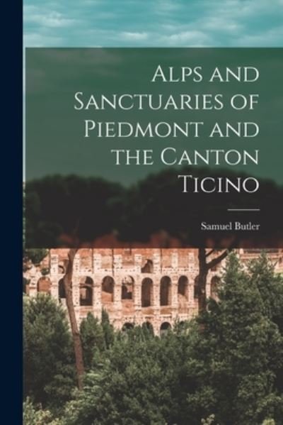 Cover for Samuel Butler · Alps and Sanctuaries of Piedmont and the Canton Ticino (Bok) (2022)