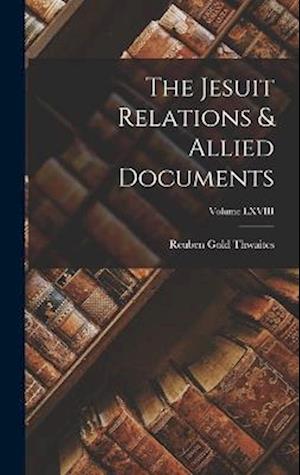 Cover for Reuben Gold Thwaites · Jesuit Relations &amp; Allied Documents; Volume LXVIII (Book) (2022)