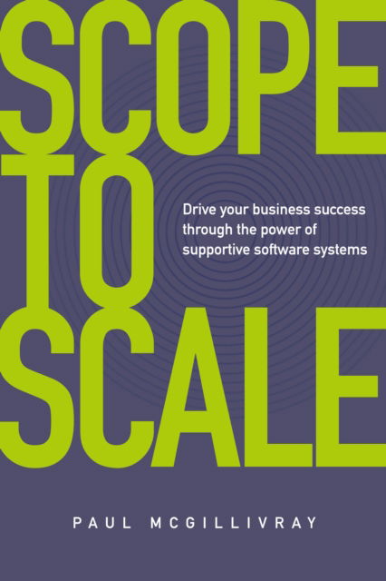 Paul McGillivray · Scope to Scale: Drive your business success through the power of supportive software systems (Paperback Book) (2024)