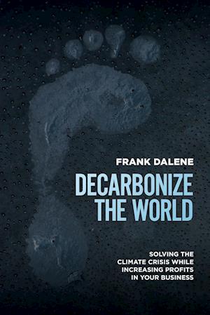 Cover for Frank Dalene · Decarbonize the World: Solving the Climate Crisis While Increasing Profits in Your Business (Paperback Book) (2021)