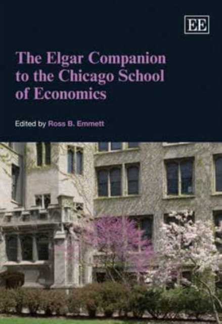 The Elgar Companion to the Chicago School of Economics - Ross B. Emmett - Böcker - Edward Elgar Publishing Ltd - 9781840648744 - 30 juli 2010