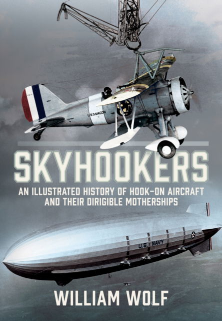 Cover for William Wolf · Skyhookers: An Illustrated History of Hook-on Aircraft and Their Dirigible Motherships (Hardcover Book) (2025)