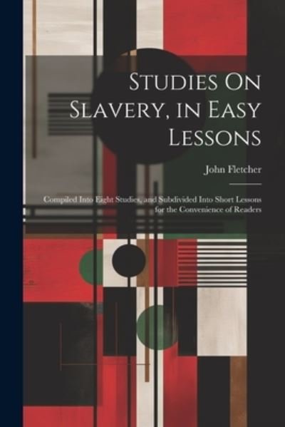 Cover for John Fletcher · Studies on Slavery, in Easy Lessons (Bog) (2023)