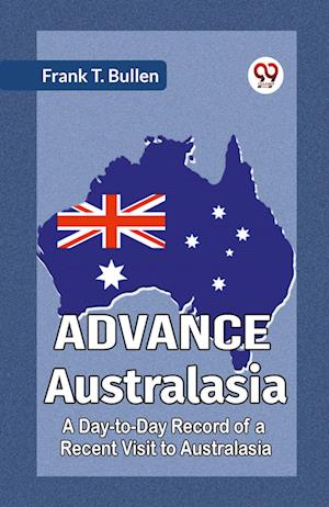 Cover for T Bullen Frank · Advance AustralasiaA Day-to-Day Record of a Recent Visit to Australasia (Edition2023) (Taschenbuch) (2023)