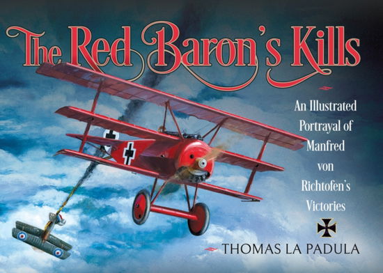 Cover for Thomas La Padula · The Red Baron's Kills: An Illustrated Portrayal of Manfred von Richtofen's Victories (Hardcover Book) (2025)