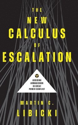 The New Calculus of Escalation: Avoiding Armageddon in Great Power Conflict - Martin C. Libicki - Książki - Georgetown University Press - 9781647125752 - 2 maja 2025