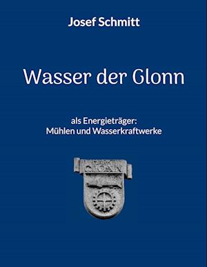 Cover for Josef Schmitt · Wasser der Glonn als Energieträger: Mühlen und Wasserkraftwerke (Book) (2022)