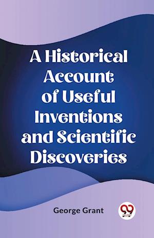 Cover for George Grant · A Historical Account of Useful Inventions and Scientific Discoveries (Edition2023) (Paperback Book) (2024)