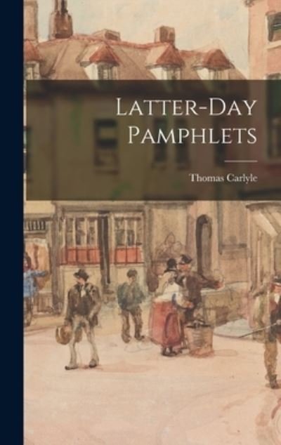 Cover for Thomas Carlyle · Latter-Day Pamphlets (Book) (2022)