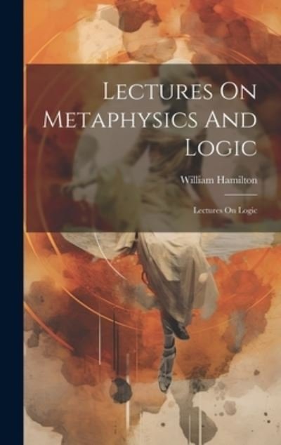Cover for William Hamilton · Lectures on Metaphysics and Logic (Bok) (2023)