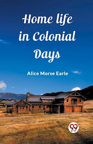 Cover for Alice Morse Earle · Home Life in Colonial Days (Edition2023) (Paperback Bog) (2024)