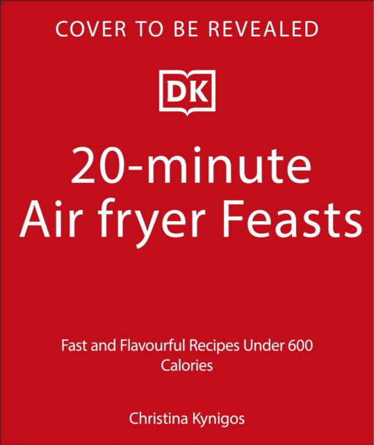 Cover for Christina Kynigos · 20-minute Air Fryer: Fast &amp; Easy High-protein Meals Under 600 Calories (Gebundenes Buch) (2025)
