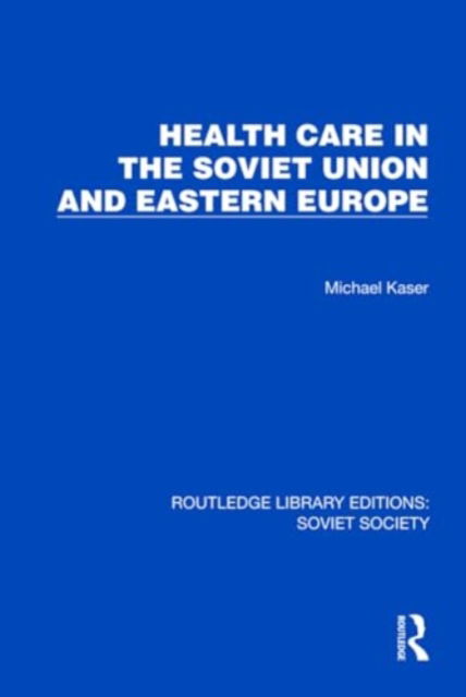 Michael Kaser · Health Care in the Soviet Union and Eastern Europe - Routledge Library Editions: Soviet Society (Hardcover Book) (2024)