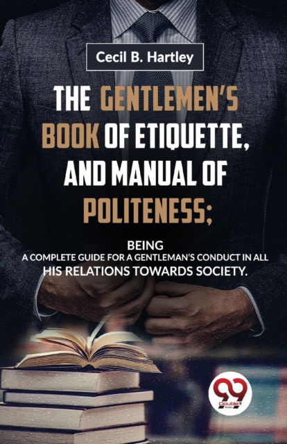 Cover for Cecil B. Hartley · The Gentlemen?S Book of Etiquette, and Manual of Politeness; Being a Complete Guide for a Gentleman?S Conduct in All His Relations Towards Society (Paperback Bog) (2023)