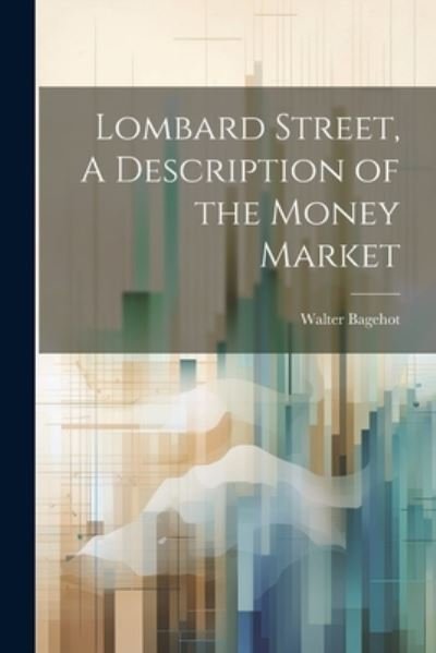 Cover for Walter Bagehot · Lombard Street, a Description of the Money Market (Book) (2023)
