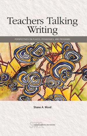Cover for Shane A. Wood · Teachers Talking Writing (Book) (2022)