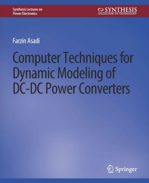 Computer Techniques for Dynamic Modeling of DC-DC Power Converters - Synthesis Lectures on Power Electronics - Farzin Asadi - Bøger - Springer International Publishing AG - 9783031013768 - 28. august 2018