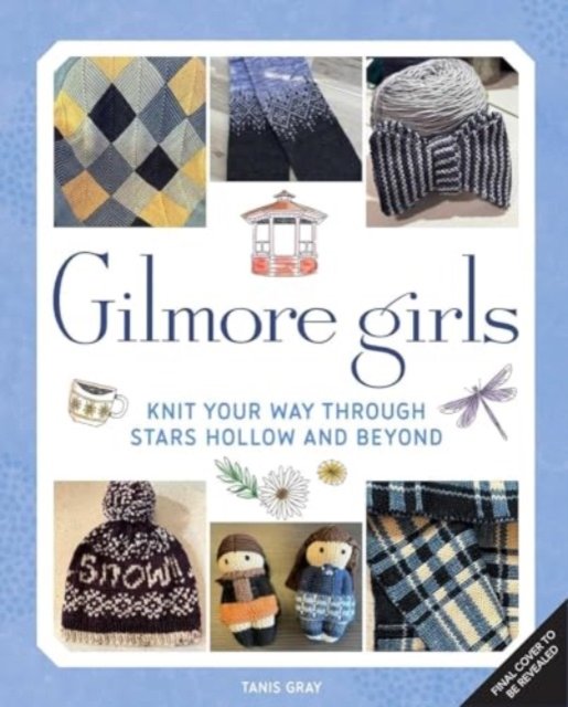 Cover for Tanis Gray · Gilmore Girls: The Official Knitting Book (Inbunden Bok) (2024)