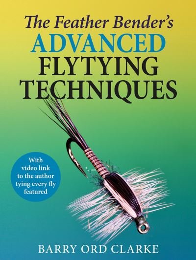 Cover for Barry Ord Clarke · The Feather Bender's Advanced Flytying Techniques (Hardcover bog) (2024)