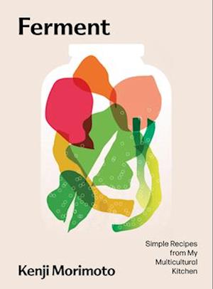 Cover for Kenji Morimoto · Ferment: Casual Recipes from My Multicultural Kitchen (Hardcover Book) (2025)