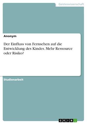 Cover for GRIN Verlag · Der Einfluss von Fernsehen auf die Entwicklung des Kindes. Mehr Ressource oder Risiko? (Paperback Book) (2021)