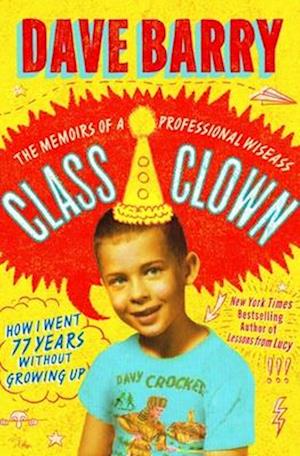 Cover for Dave Barry · Class Clown: The Memoirs of a Professional Wiseass: How I Went 77 Years Without Growing Up (Hardcover Book) (2025)