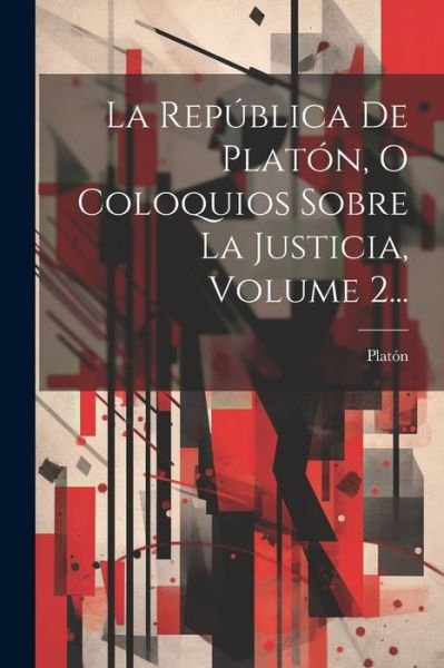 Cover for Platón · República de Platón, o Coloquios Sobre la Justicia, Volume 2... (Book) (2023)