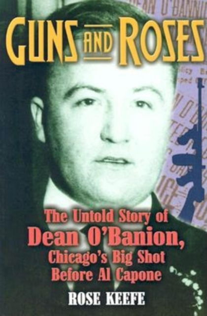 Cover for Rose Keefe · Guns and Roses: The Untold Story of Dean O'Banion, Chicago's Big Shot Before Al Capone (Paperback Book) (2003)