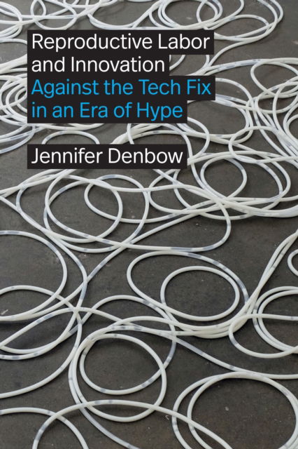 Jennifer Denbow · Reproductive Labor and Innovation: Against the Tech Fix in an Era of Hype (Hardcover Book) (2024)