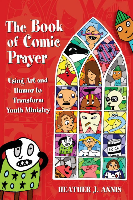 The Book of Comic Prayer: Using Art and Humor to Transform Youth Ministry - Heather J. Annis - Books - Church Publishing Inc - 9780819232786 - August 24, 2016