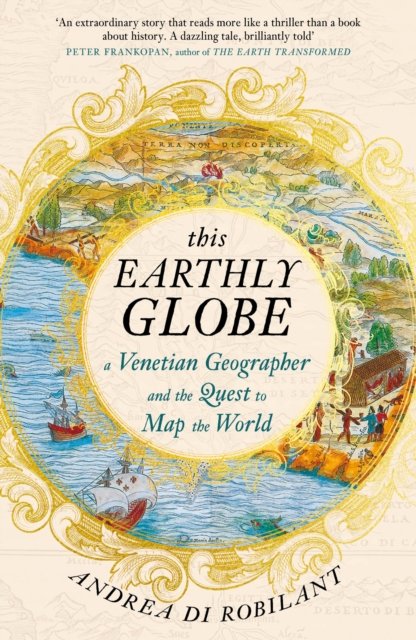 Cover for Andrea di Robilant · This Earthly Globe: A Venetian Geographer and the Quest to Map the World (Hardcover Book) [Main edition] (2024)