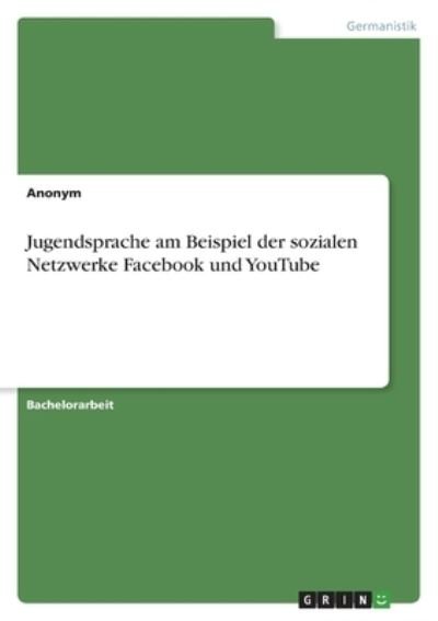 Cover for Anonym · Jugendsprache am Beispiel der sozialen Netzwerke Facebook und YouTube (Paperback Book) (2021)