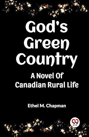 Cover for Ethel M Chapman · God’S Green CountryA Novel Of Canadian Rural Life (Edition2023) (Paperback Book) (2023)
