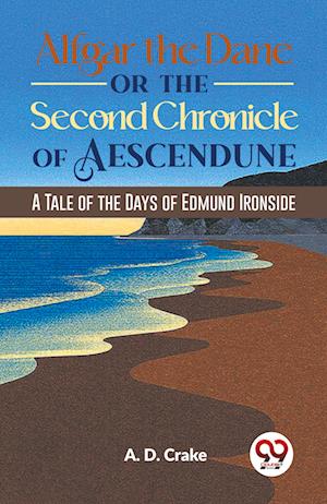 Cover for A.D. Crake · Alfgar the Dane or the Second Chronicle of Aescendune a Tale of the Days of Edmund Ironside (Taschenbuch) (2023)