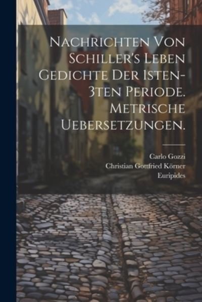 Cover for Friedrich Schiller · Nachrichten Von Schiller's Leben Gedichte der 1sten-3ten Periode. Metrische Uebersetzungen (Bog) (2023)