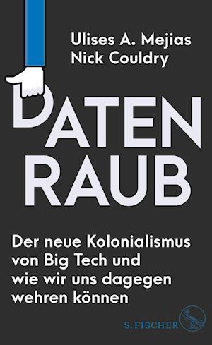 Cover for Ulises A. Mejias · Datenraub – Der neue Kolonialismus von Big Tech und wie wir uns dagegen wehren können (Book) (2024)