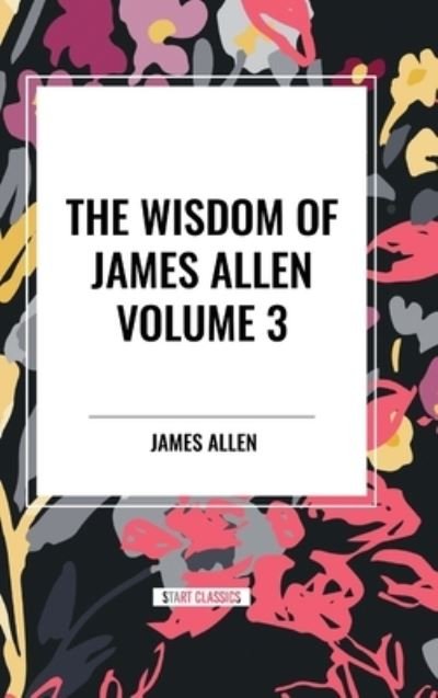 Cover for James Allen · The Wisdom of James Allen, Volume 3 (Hardcover Book) (2024)